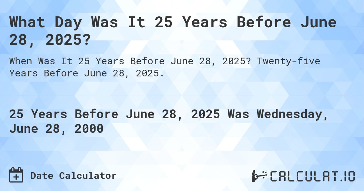 What Day Was It 25 Years Before June 28, 2025?. Twenty-five Years Before June 28, 2025.