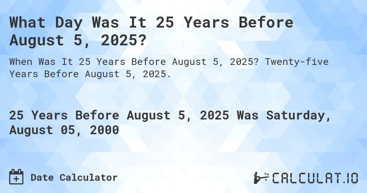 What Day Was It 25 Years Before August 5, 2025?. Twenty-five Years Before August 5, 2025.