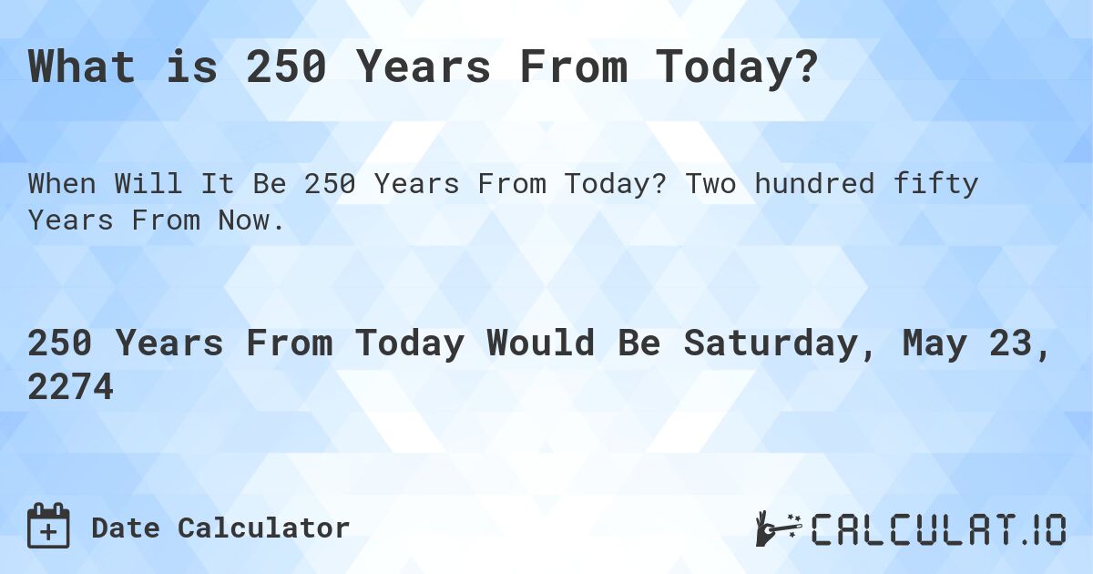 What is 250 Years From Today?. Two hundred fifty Years From Now.