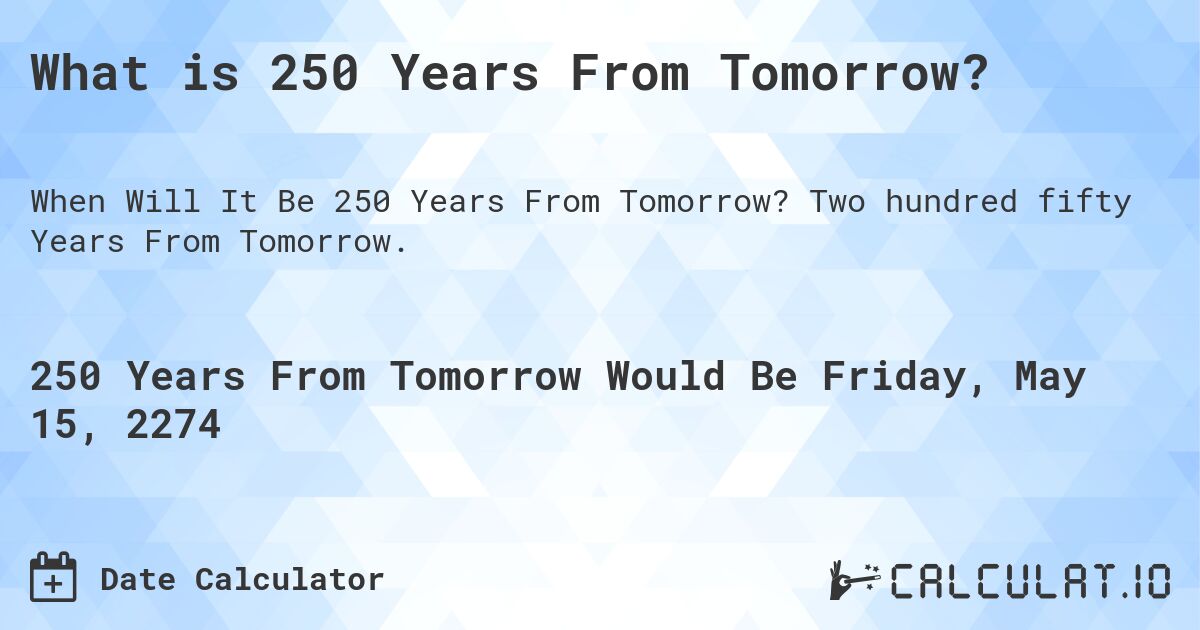 What is 250 Years From Tomorrow?. Two hundred fifty Years From Tomorrow.