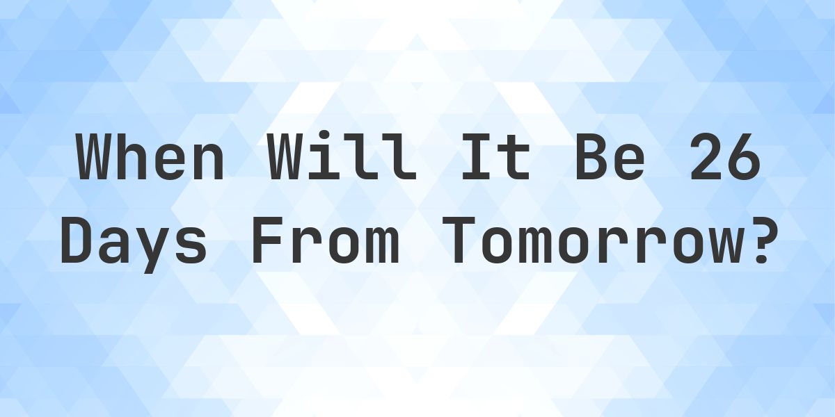 What is 26 Days From Tomorrow? - Calculatio