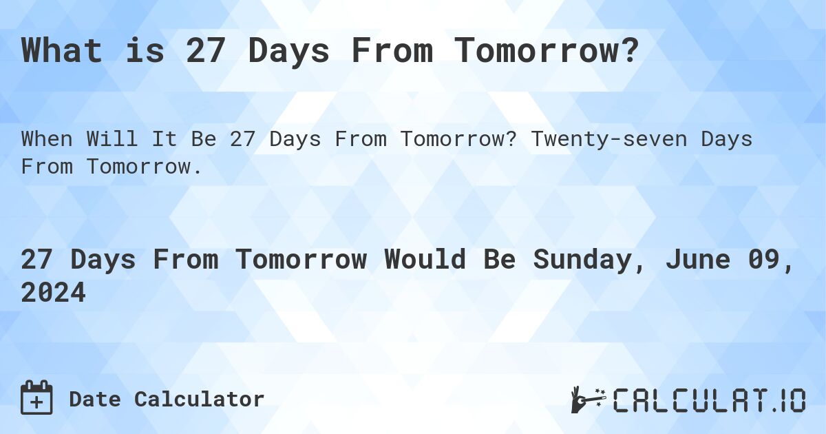 What is 27 Days From Tomorrow?. Twenty-seven Days From Tomorrow.