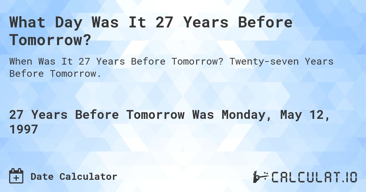 What Day Was It 27 Years Before Tomorrow?. Twenty-seven Years Before Tomorrow.