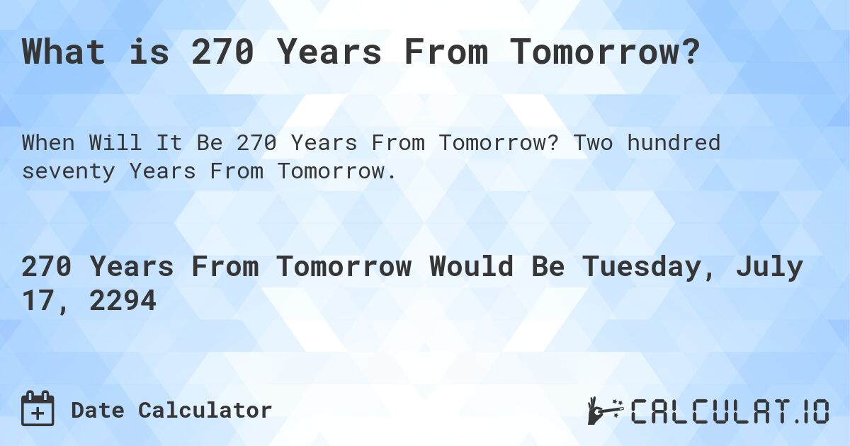 What is 270 Years From Tomorrow?. Two hundred seventy Years From Tomorrow.