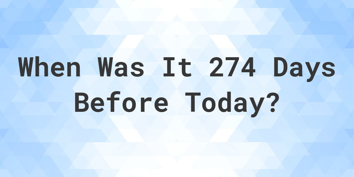 what-day-was-it-274-days-ago-from-today-calculatio