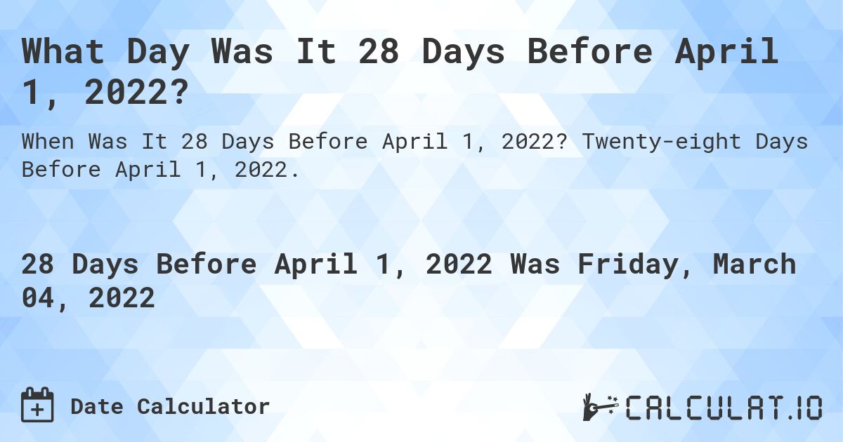 What Day Was It 28 Days Before April 1, 2022?. Twenty-eight Days Before April 1, 2022.