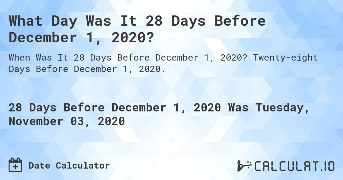 What Day Was It 28 Days Before December 1, 2020?. Twenty-eight Days Before December 1, 2020.