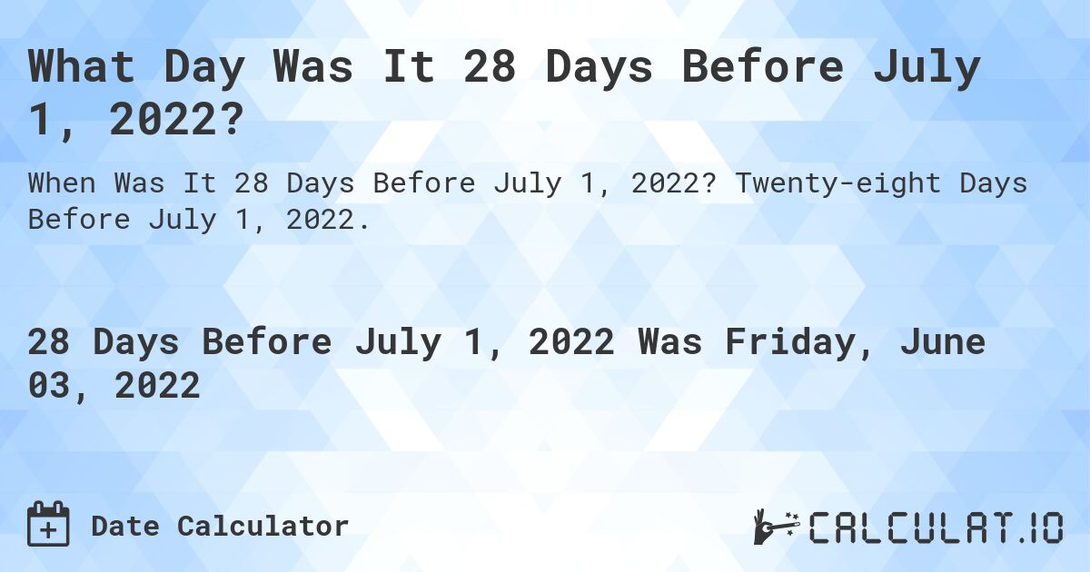 What Day Was It 28 Days Before July 1, 2022?. Twenty-eight Days Before July 1, 2022.
