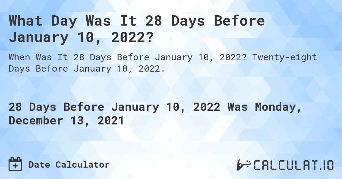 What Day Was It 28 Days Before January 10, 2022?. Twenty-eight Days Before January 10, 2022.