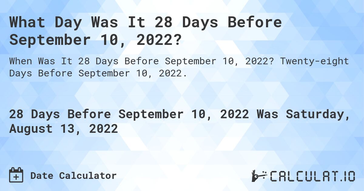 What Day Was It 28 Days Before September 10, 2022?. Twenty-eight Days Before September 10, 2022.