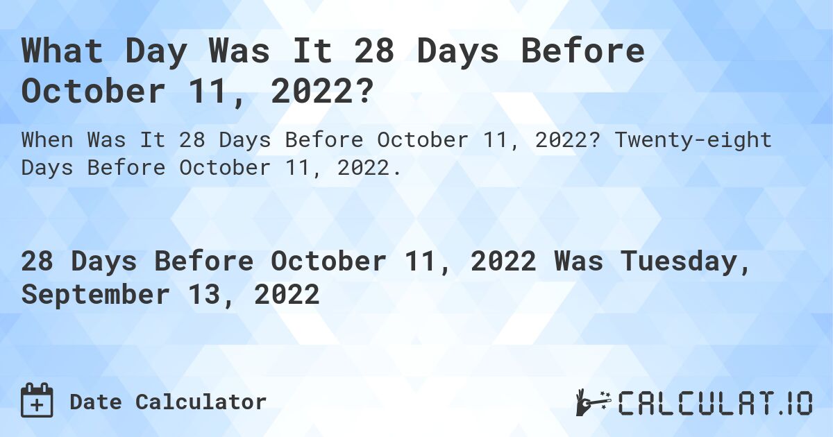 What Day Was It 28 Days Before October 11, 2022?. Twenty-eight Days Before October 11, 2022.