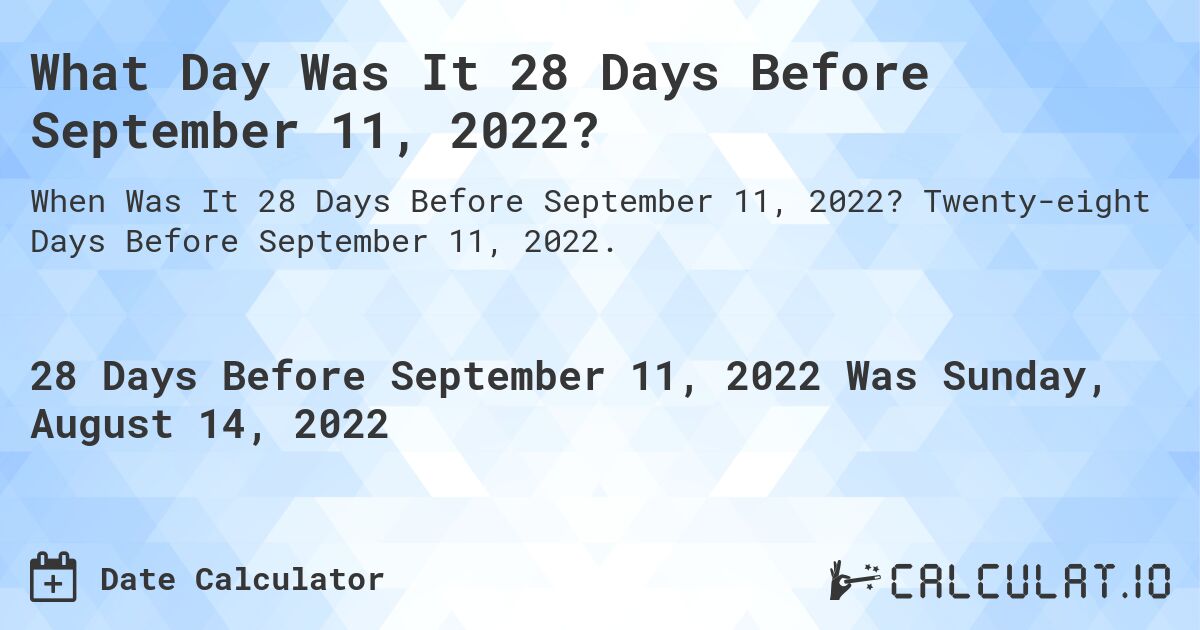 What Day Was It 28 Days Before September 11, 2022?. Twenty-eight Days Before September 11, 2022.