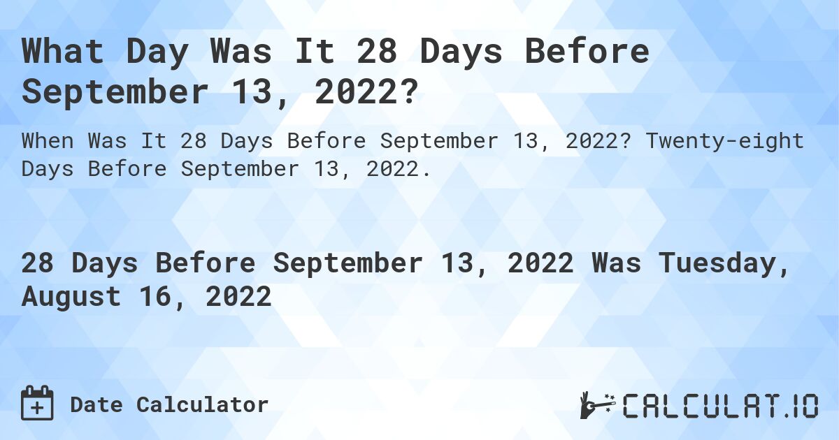 What Day Was It 28 Days Before September 13, 2022?. Twenty-eight Days Before September 13, 2022.