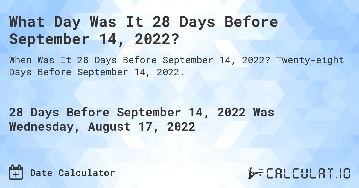What Day Was It 28 Days Before September 14, 2022?. Twenty-eight Days Before September 14, 2022.