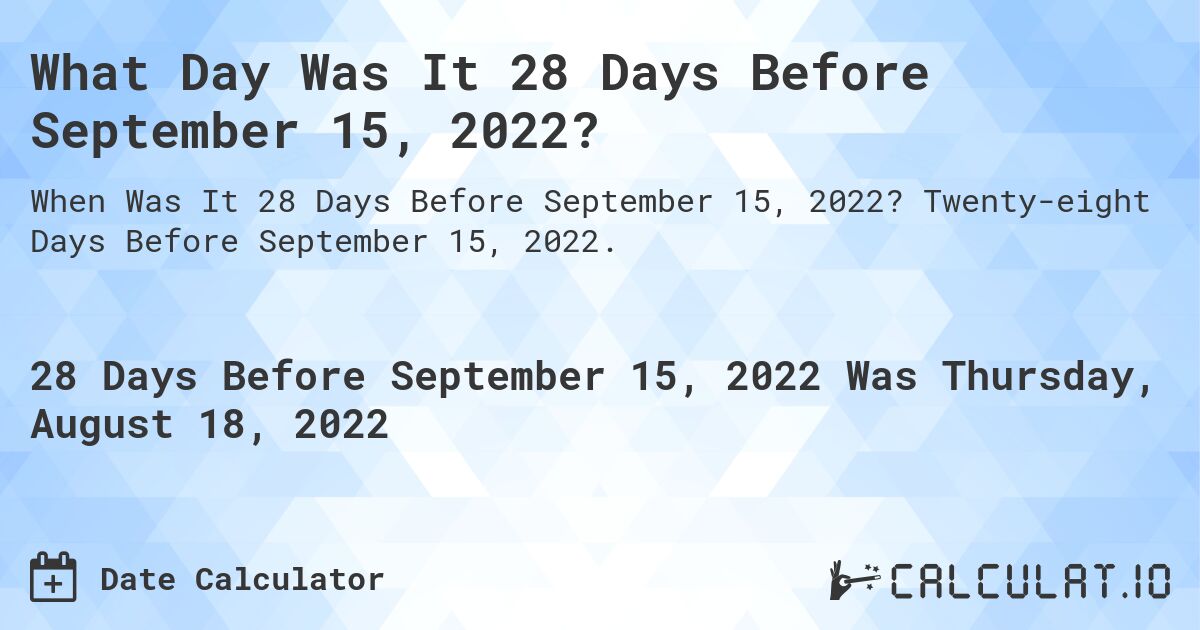 What Day Was It 28 Days Before September 15, 2022?. Twenty-eight Days Before September 15, 2022.