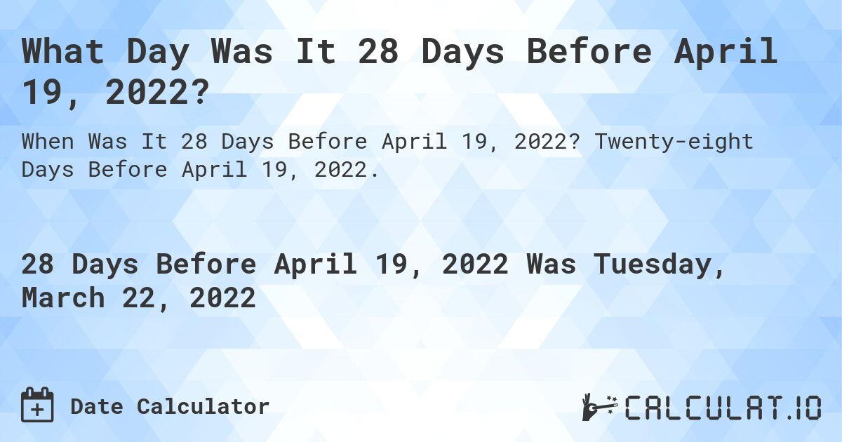 What Day Was It 28 Days Before April 19, 2022?. Twenty-eight Days Before April 19, 2022.