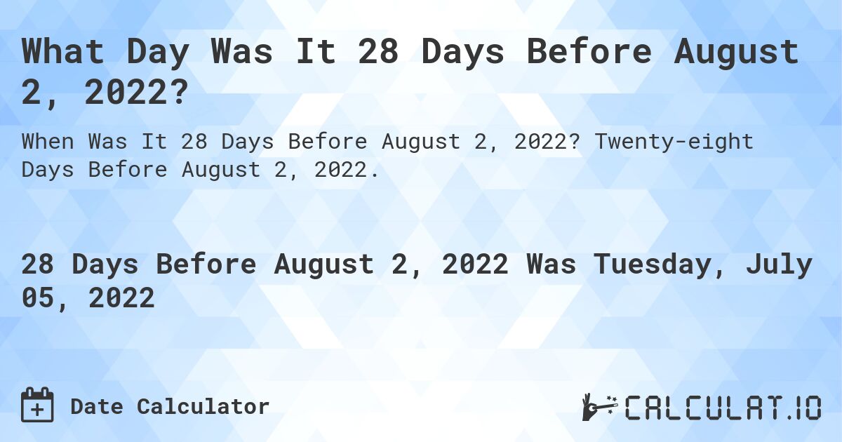 What Day Was It 28 Days Before August 2, 2022?. Twenty-eight Days Before August 2, 2022.