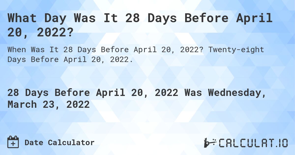 What Day Was It 28 Days Before April 20, 2022?. Twenty-eight Days Before April 20, 2022.