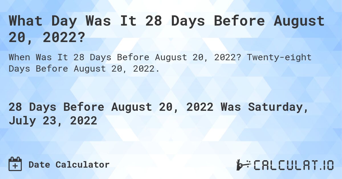 What Day Was It 28 Days Before August 20, 2022?. Twenty-eight Days Before August 20, 2022.