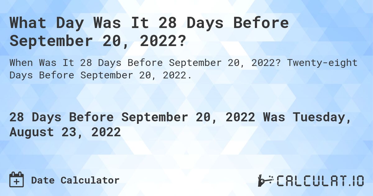 What Day Was It 28 Days Before September 20, 2022?. Twenty-eight Days Before September 20, 2022.