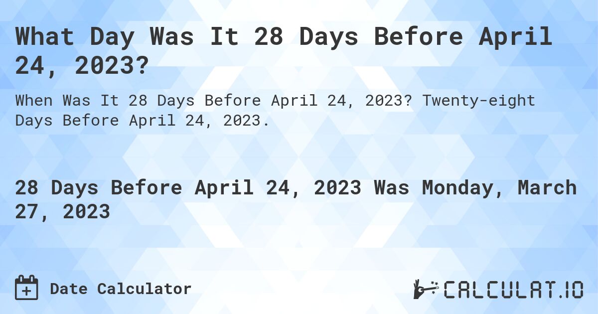 What Day Was It 28 Days Before April 24, 2023?. Twenty-eight Days Before April 24, 2023.