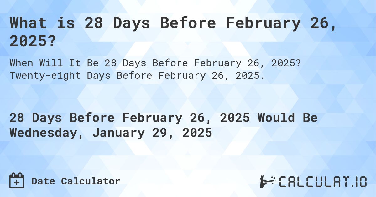 What is 28 Days Before February 26, 2025?. Twenty-eight Days Before February 26, 2025.