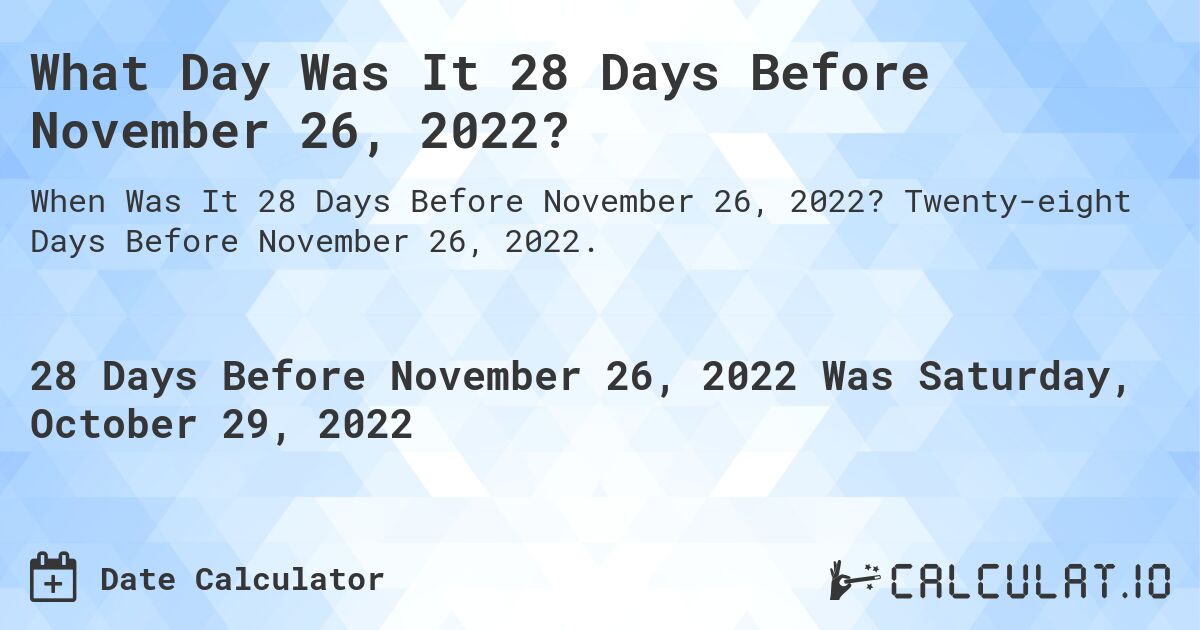 What Day Was It 28 Days Before November 26, 2022?. Twenty-eight Days Before November 26, 2022.