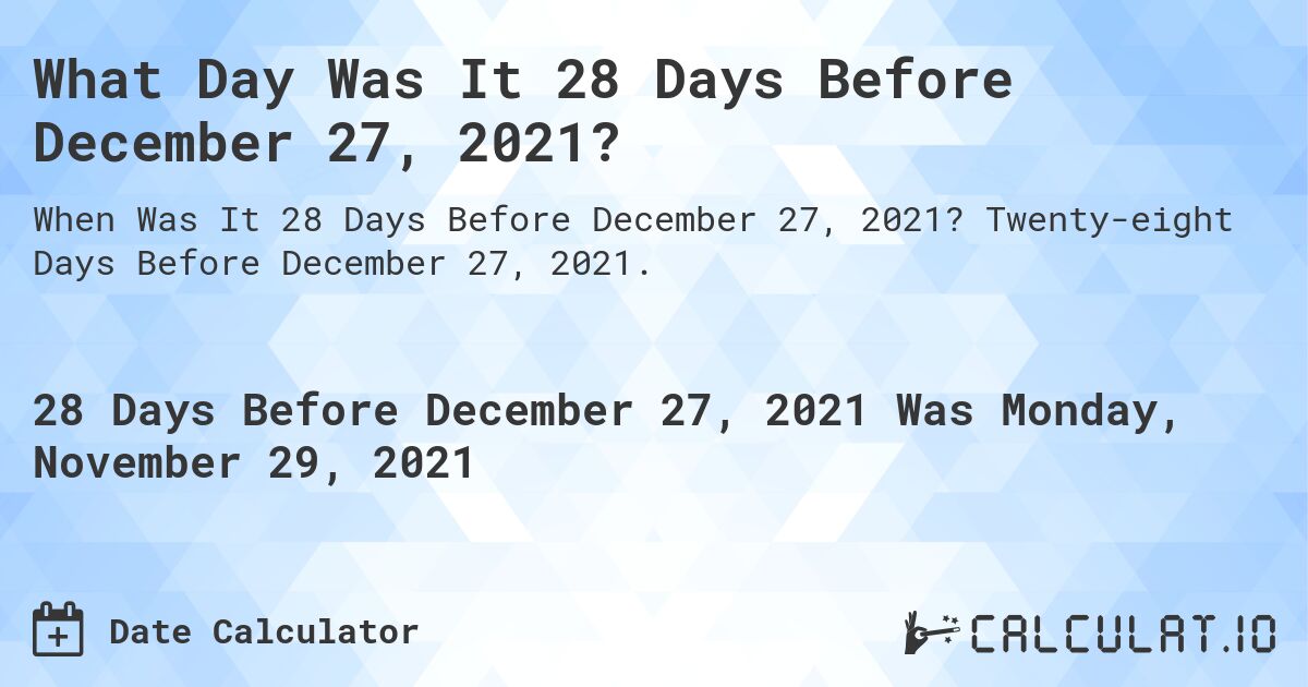 What Day Was It 28 Days Before December 27, 2021?. Twenty-eight Days Before December 27, 2021.