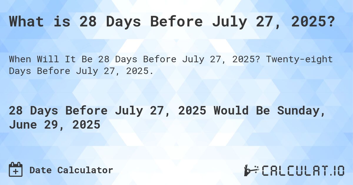 What is 28 Days Before July 27, 2025?. Twenty-eight Days Before July 27, 2025.