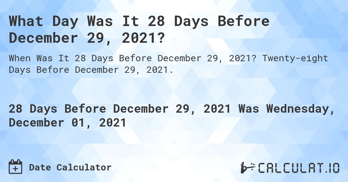 What Day Was It 28 Days Before December 29, 2021?. Twenty-eight Days Before December 29, 2021.