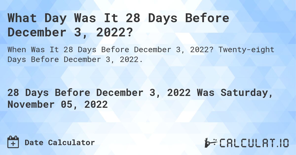 What Day Was It 28 Days Before December 3, 2022?. Twenty-eight Days Before December 3, 2022.