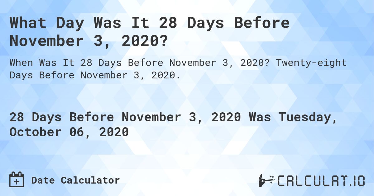 What Day Was It 28 Days Before November 3, 2020?. Twenty-eight Days Before November 3, 2020.