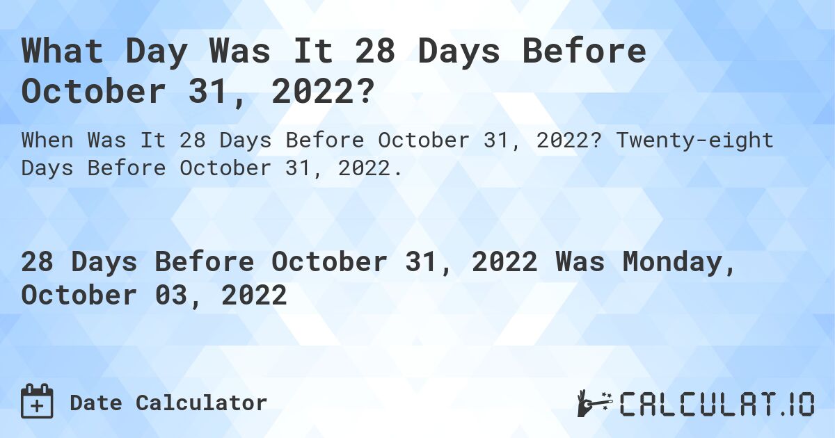 What Day Was It 28 Days Before October 31, 2022?. Twenty-eight Days Before October 31, 2022.