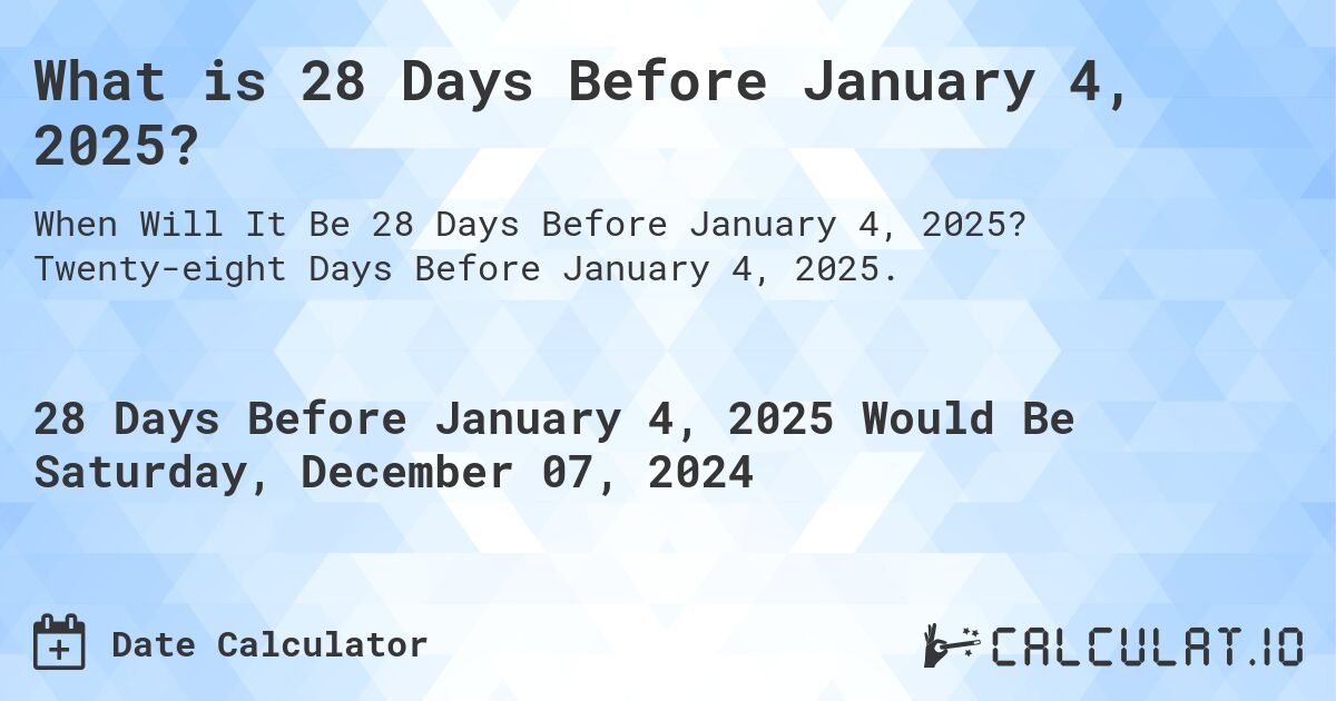 What is 28 Days Before January 4, 2025?. Twenty-eight Days Before January 4, 2025.
