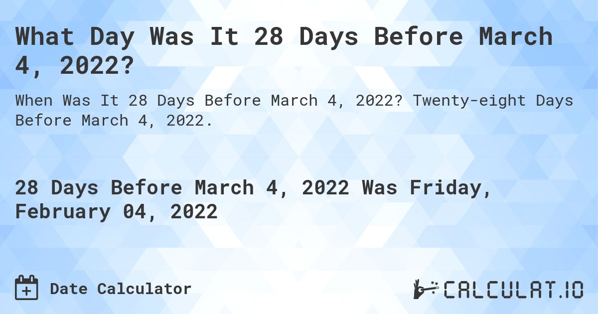 What Day Was It 28 Days Before March 4, 2022?. Twenty-eight Days Before March 4, 2022.