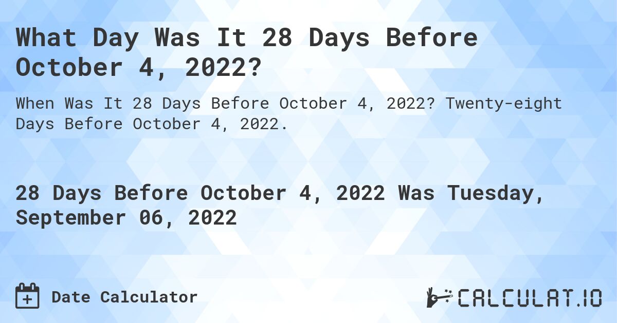What Day Was It 28 Days Before October 4, 2022?. Twenty-eight Days Before October 4, 2022.