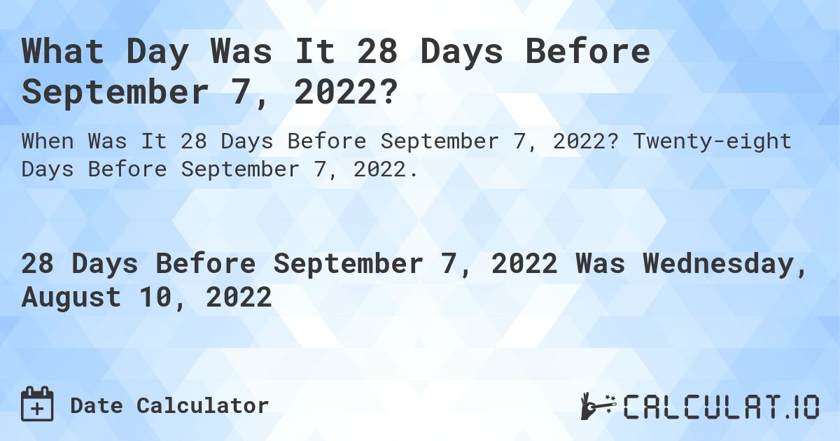 What Day Was It 28 Days Before September 7, 2022?. Twenty-eight Days Before September 7, 2022.
