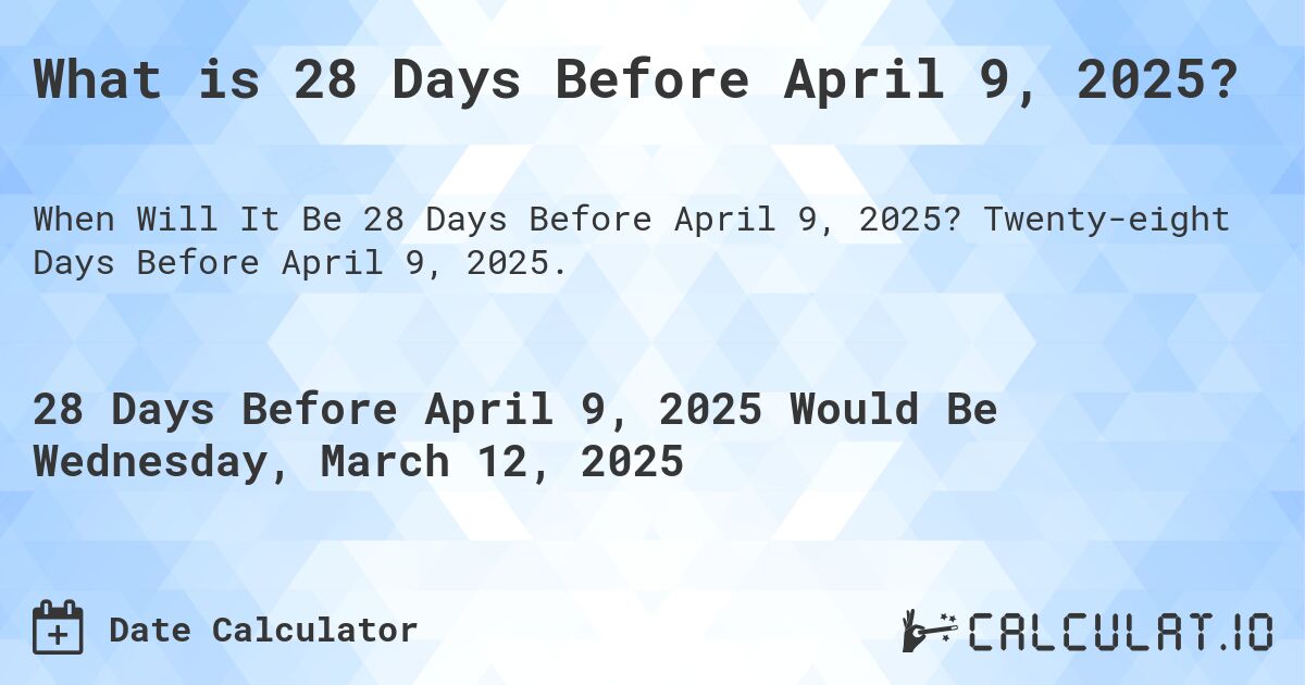 What is 28 Days Before April 9, 2025?. Twenty-eight Days Before April 9, 2025.