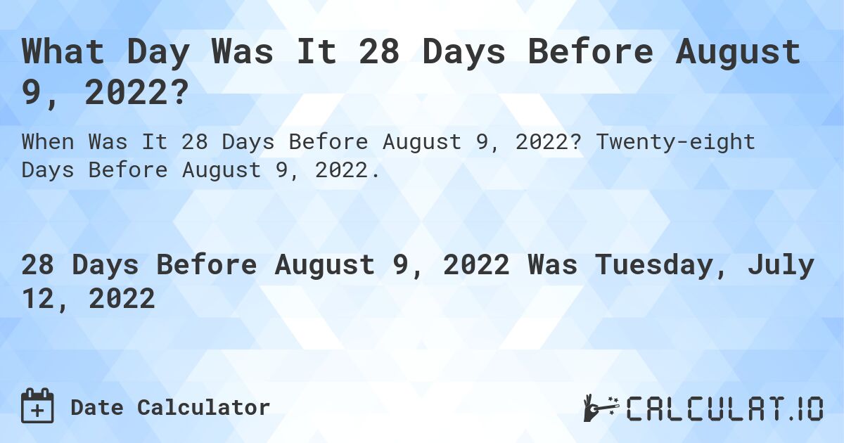 What Day Was It 28 Days Before August 9, 2022?. Twenty-eight Days Before August 9, 2022.