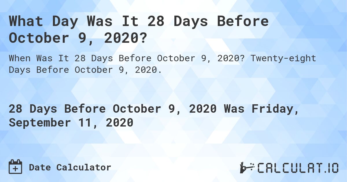 What Day Was It 28 Days Before October 9, 2020?. Twenty-eight Days Before October 9, 2020.