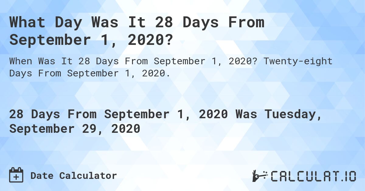 What Day Was It 28 Days From September 1, 2020?. Twenty-eight Days From September 1, 2020.