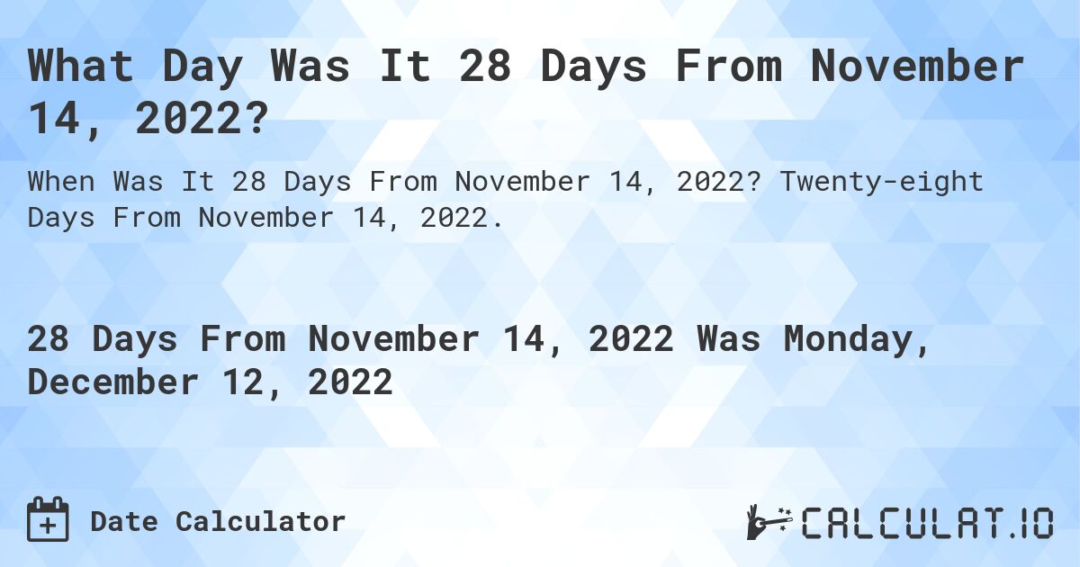 What Day Was It 28 Days From November 14, 2022?. Twenty-eight Days From November 14, 2022.