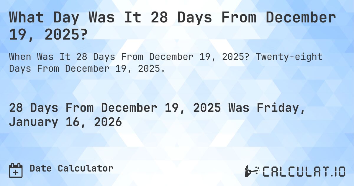 What Day Was It 28 Days From December 19, 2025?. Twenty-eight Days From December 19, 2025.