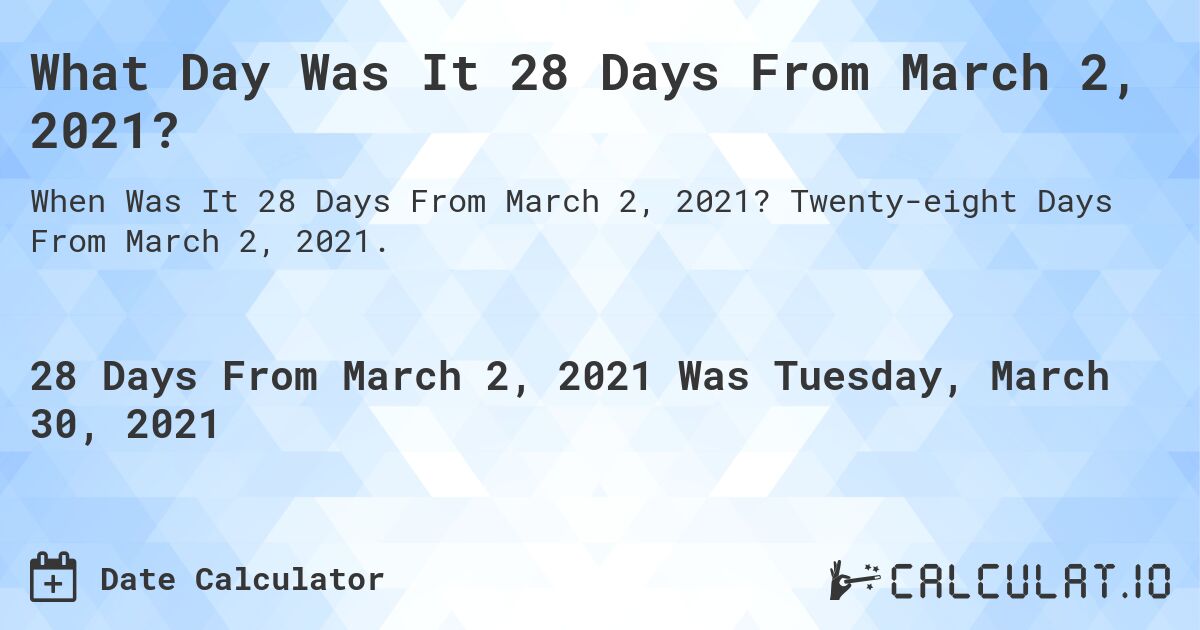 What Day Was It 28 Days From March 2, 2021?. Twenty-eight Days From March 2, 2021.