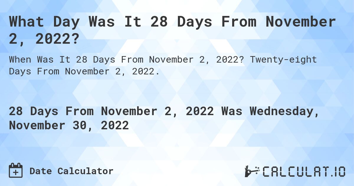 What Day Was It 28 Days From November 2, 2022?. Twenty-eight Days From November 2, 2022.