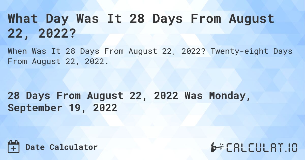 What Day Was It 28 Days From August 22, 2022?. Twenty-eight Days From August 22, 2022.