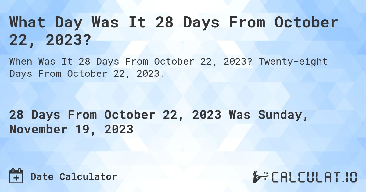 What Day Was It 28 Days From October 22, 2023?. Twenty-eight Days From October 22, 2023.