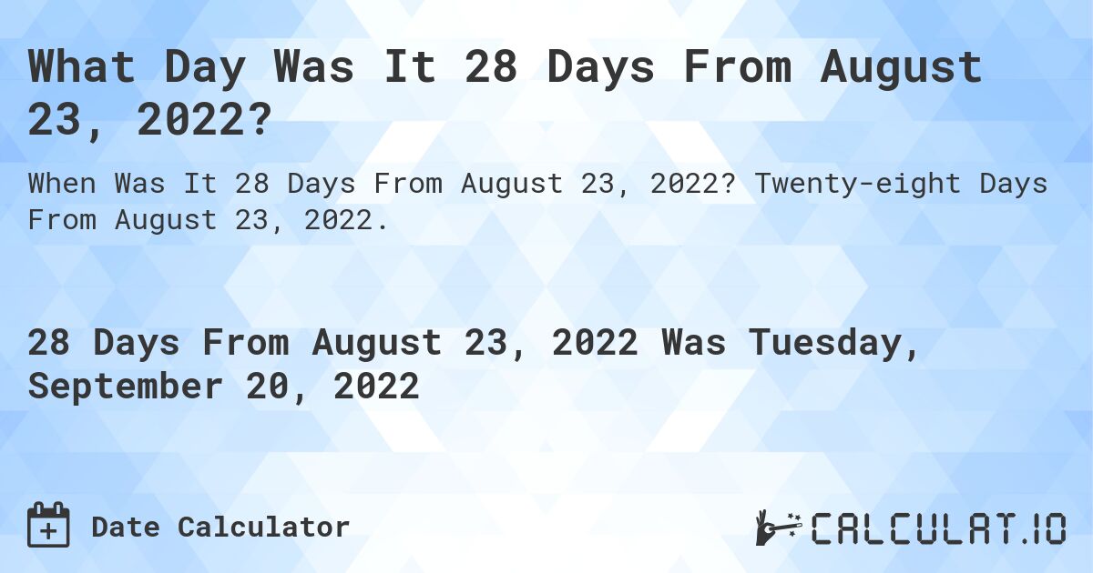 What Day Was It 28 Days From August 23, 2022?. Twenty-eight Days From August 23, 2022.