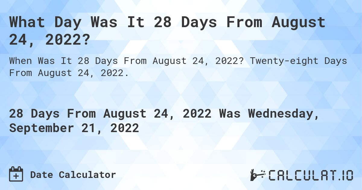 What Day Was It 28 Days From August 24, 2022?. Twenty-eight Days From August 24, 2022.