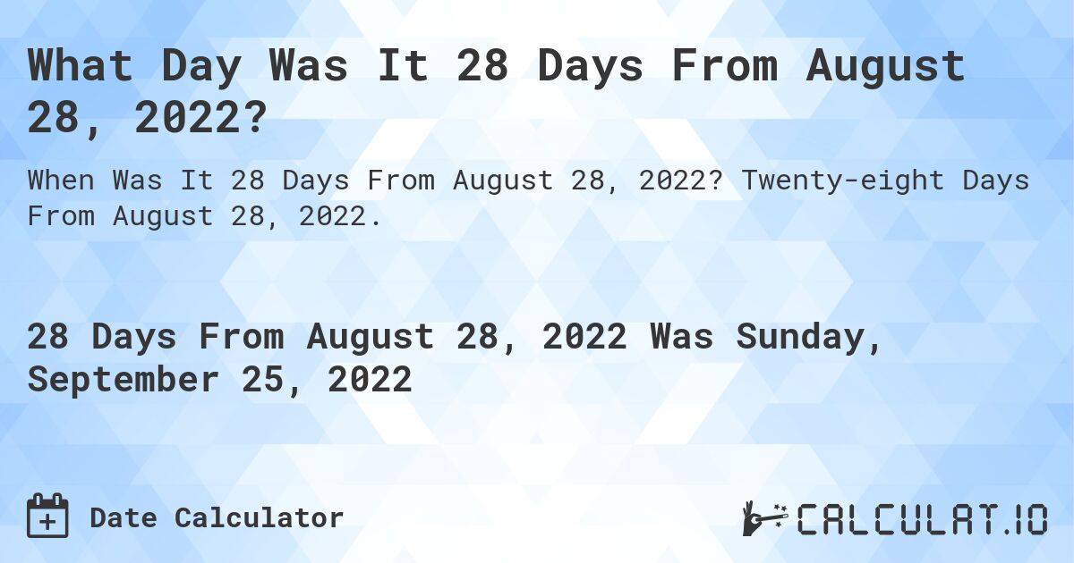 What Day Was It 28 Days From August 28, 2022?. Twenty-eight Days From August 28, 2022.